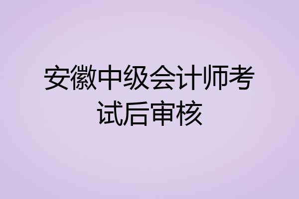 安徽中级会计师考试后审核