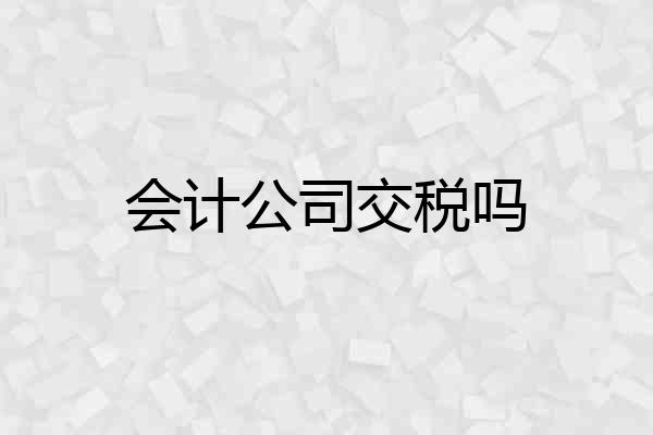 会计公司交税吗