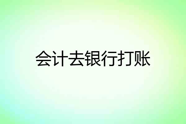 会计去银行打账