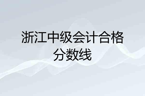 浙江中级会计合格分数线