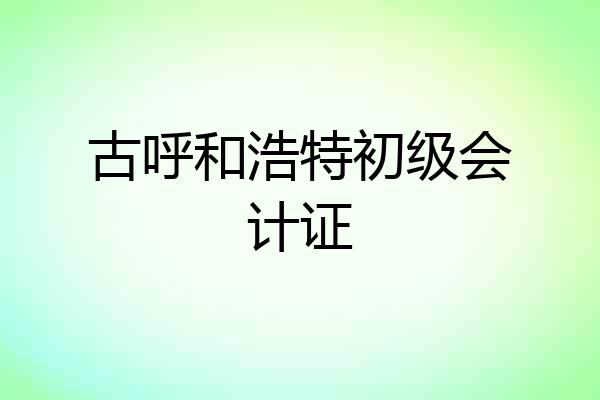 古呼和浩特初级会计证