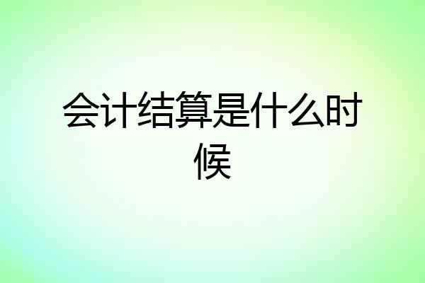 会计结算是什么时候