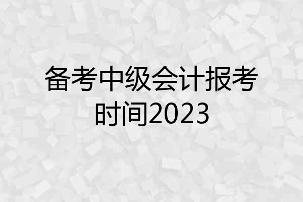 备考中级会计报考时间2023