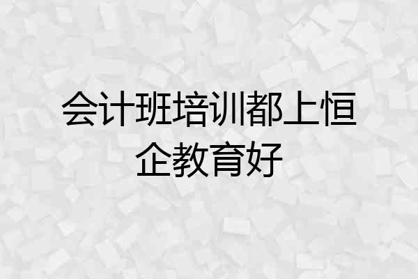 会计班培训都上恒企教育好