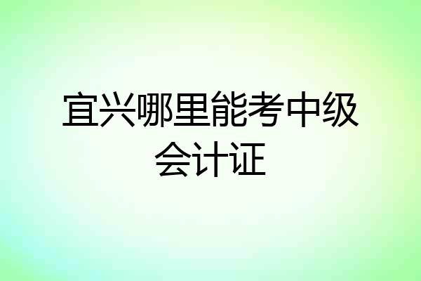 宜兴哪里能考中级会计证