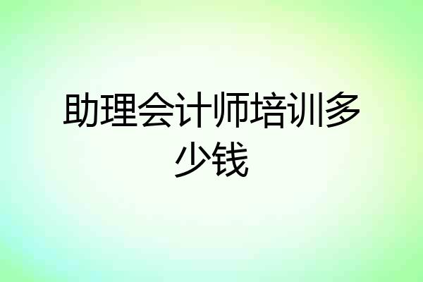 助理会计师培训多少钱