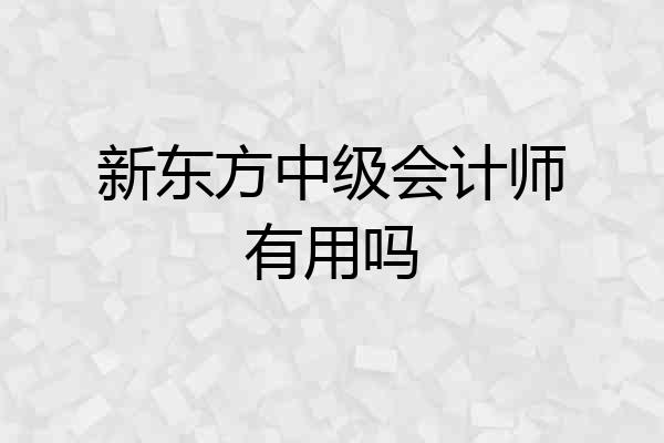 新东方中级会计师有用吗