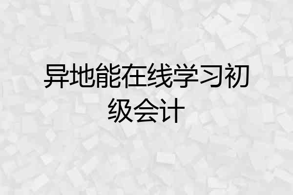 异地能在线学习初级会计
