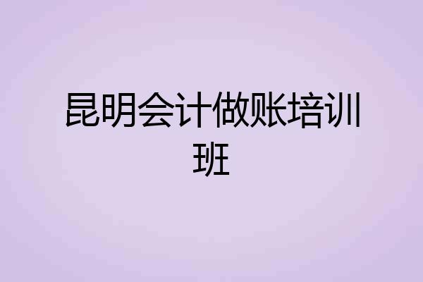 昆明会计做账培训班