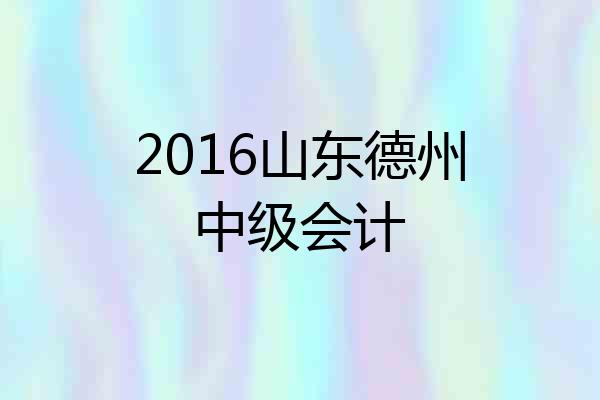 2016山东德州中级会计