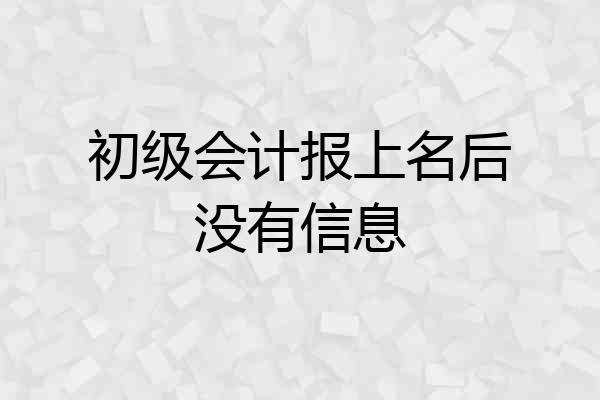 初级会计报上名后没有信息