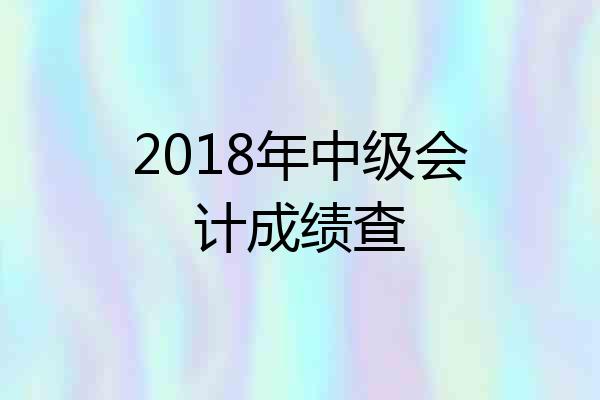 2018年中级会计成绩查