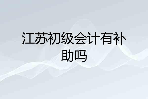 江苏初级会计有补助吗