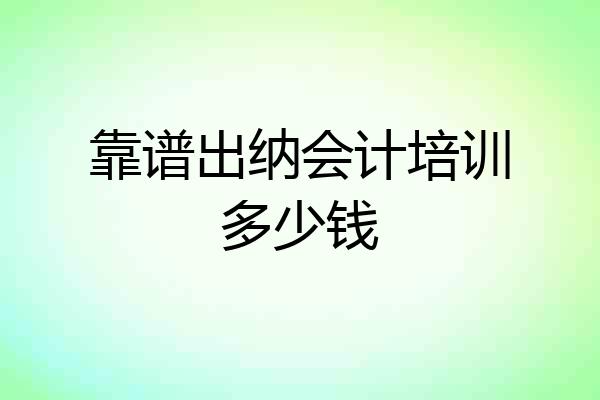 靠谱出纳会计培训多少钱