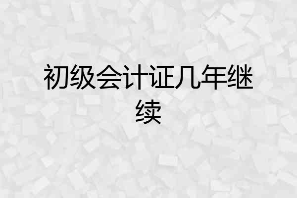 初级会计证几年继续