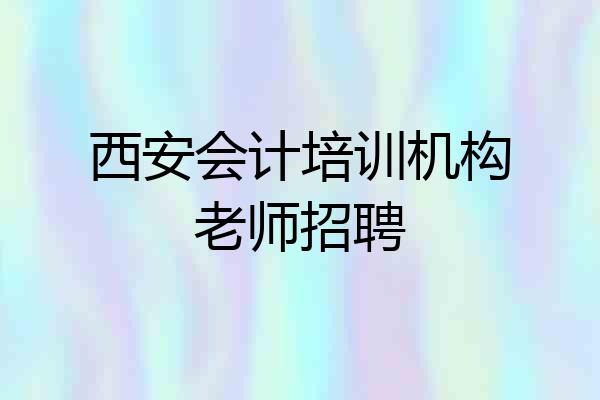 西安会计培训机构老师招聘