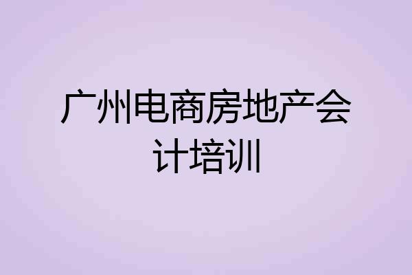 广州电商房地产会计培训