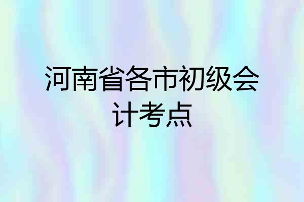 河南省各市初级会计考点