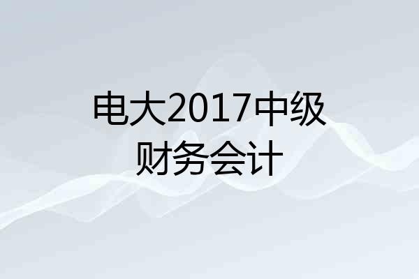 电大2017中级财务会计
