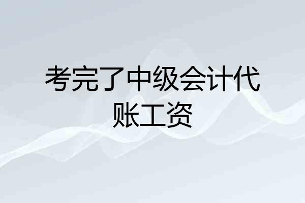 考完了中级会计代账工资