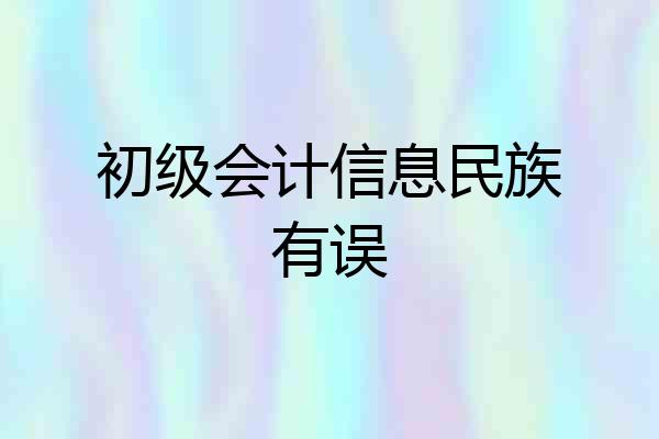 初级会计信息民族有误
