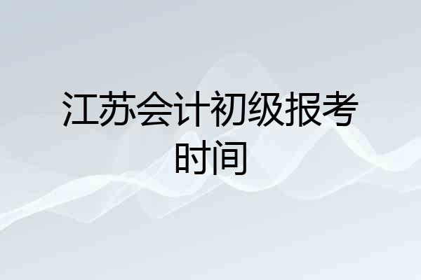 江苏会计初级报考时间