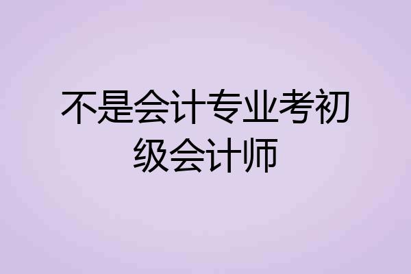 不是会计专业考初级会计师