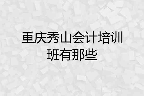 重庆秀山会计培训班有那些