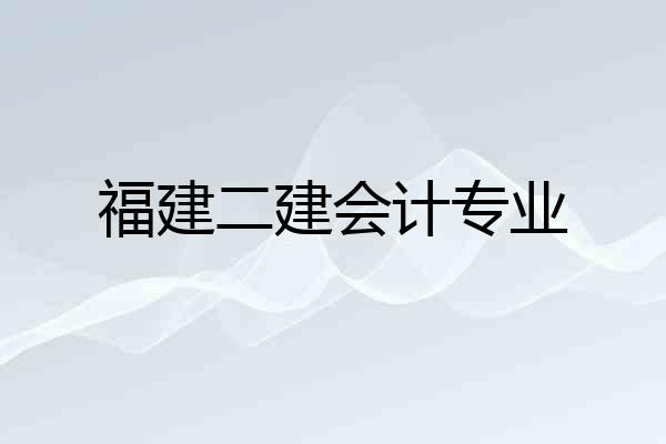 福建二建会计专业