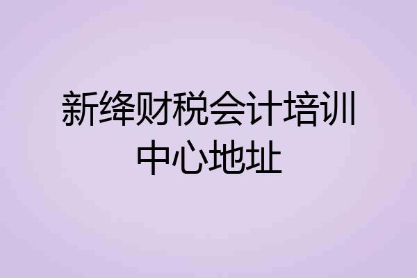 新绛财税会计培训中心地址