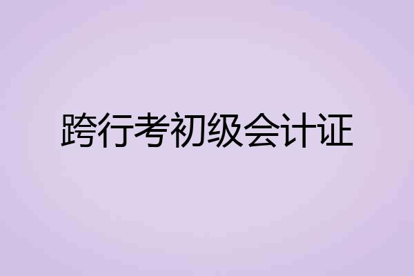 跨行考初级会计证