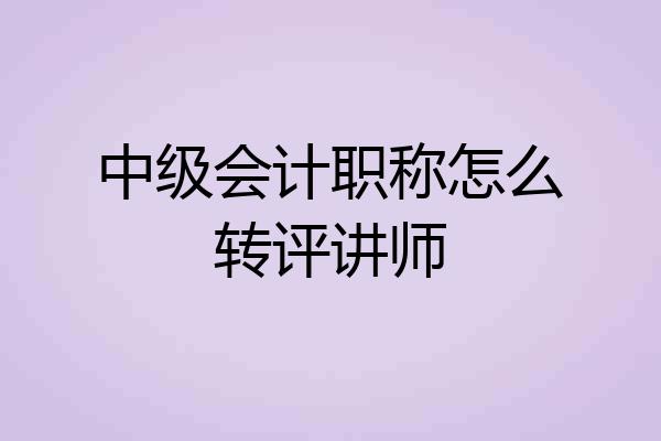 中级会计职称怎么转评讲师