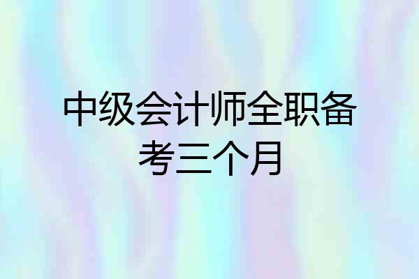 中级会计师全职备考三个月