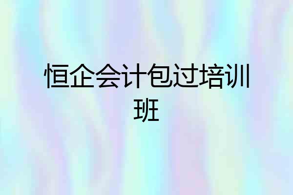 恒企会计包过培训班