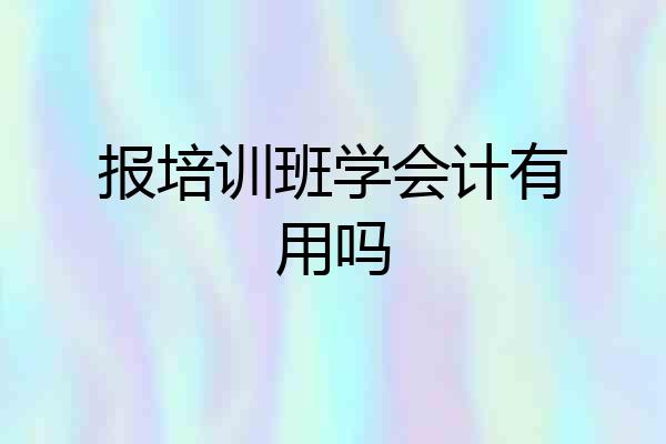 报培训班学会计有用吗