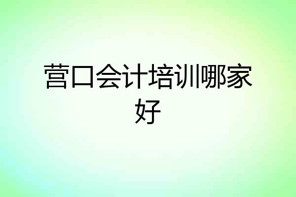 营口会计培训哪家好