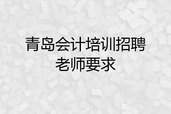 青岛会计培训招聘老师要求