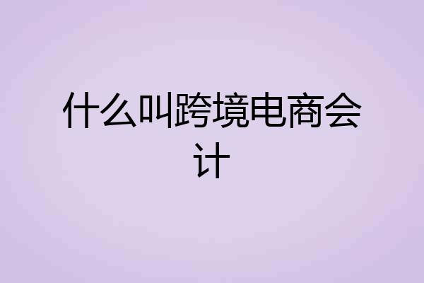什么叫跨境电商会计