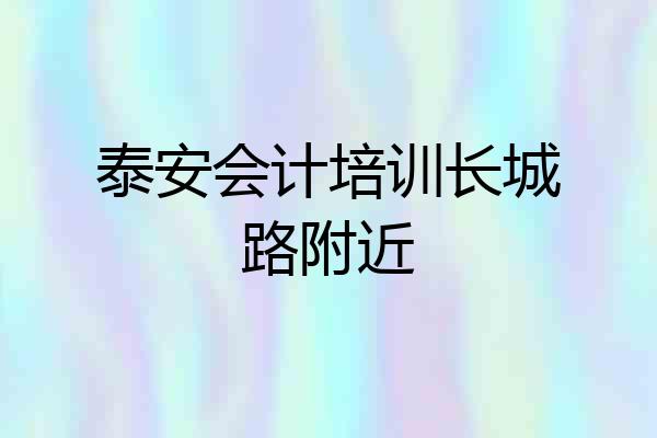 泰安会计培训长城路附近