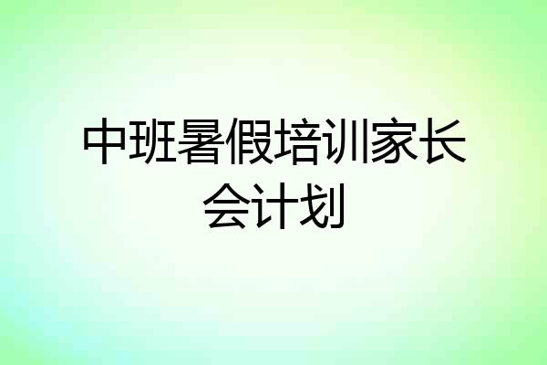 中班暑假培训家长会计划