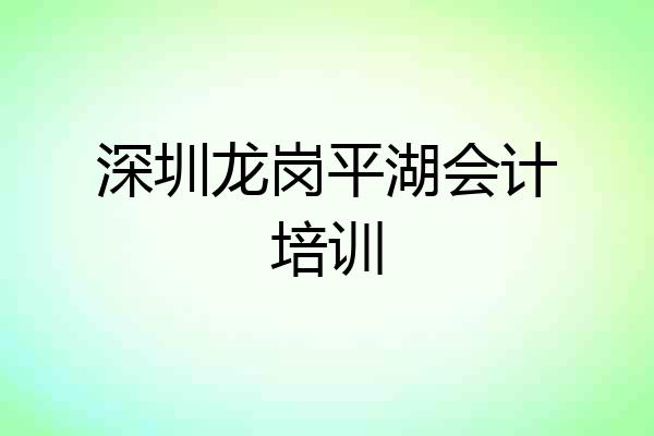 深圳龙岗平湖会计培训