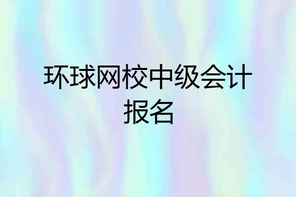 环球网校中级会计报名