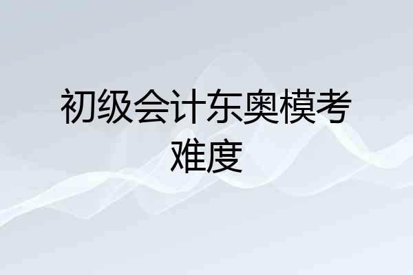 初级会计东奥模考难度