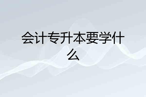 会计专升本要学什么