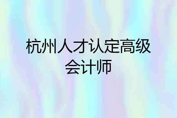 杭州人才认定高级会计师