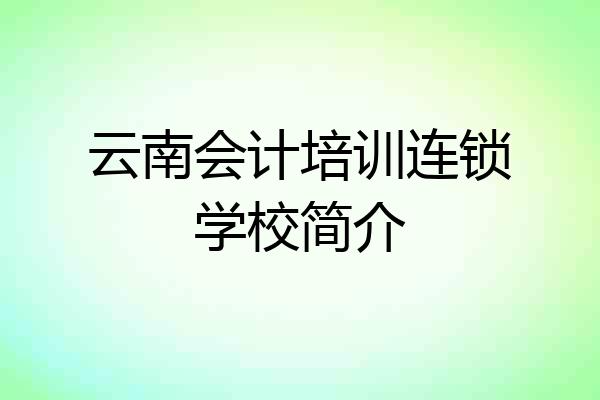 云南会计培训连锁学校简介