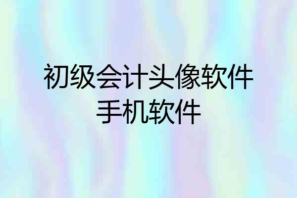 初级会计头像软件手机软件