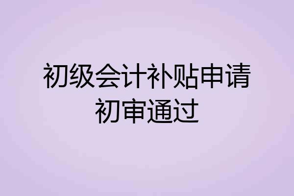 初级会计补贴申请初审通过