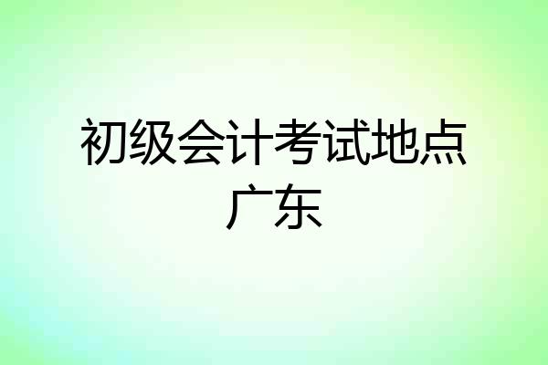 初级会计考试地点广东