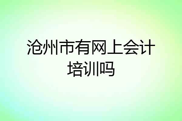沧州市有网上会计培训吗